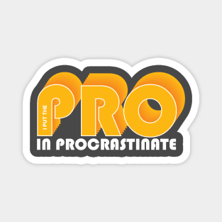 I put the PRO in procrastination Magnet