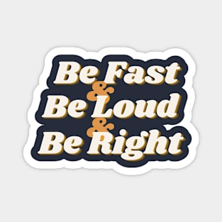 Be Fast, Be Loud, & Be Right! (text) Magnet