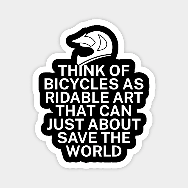 Think of bicycles as ridable art that can just about save the world Magnet by maxcode