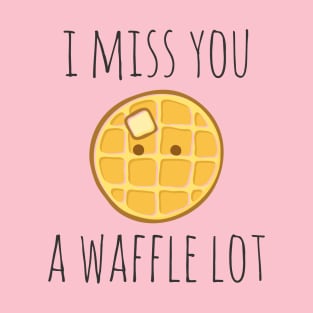 I Miss You A Waffle Lot T-Shirt