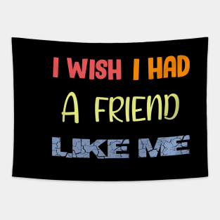 I Wish I Had a Friend Like Me Tapestry