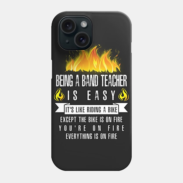 Being a Band Teacher Is Easy (Everything Is On Fire) Phone Case by helloshirts