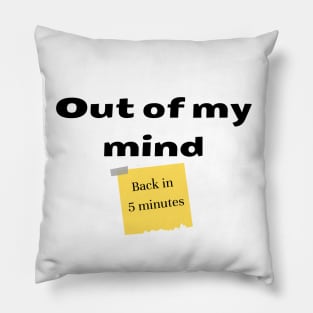 Out of my mind. Back in 5 minutes Pillow