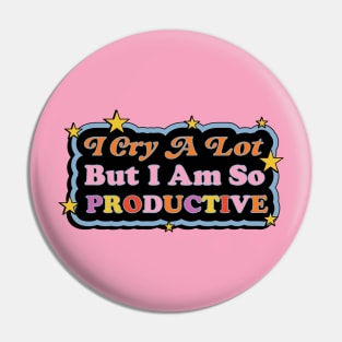 I Cry A Lot But I Am So Productive Pin
