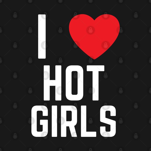 I Love Hot Girls I Heart Hot Girls by BobaPenguin