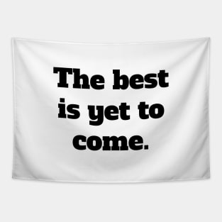 The best is yet to come. Tapestry