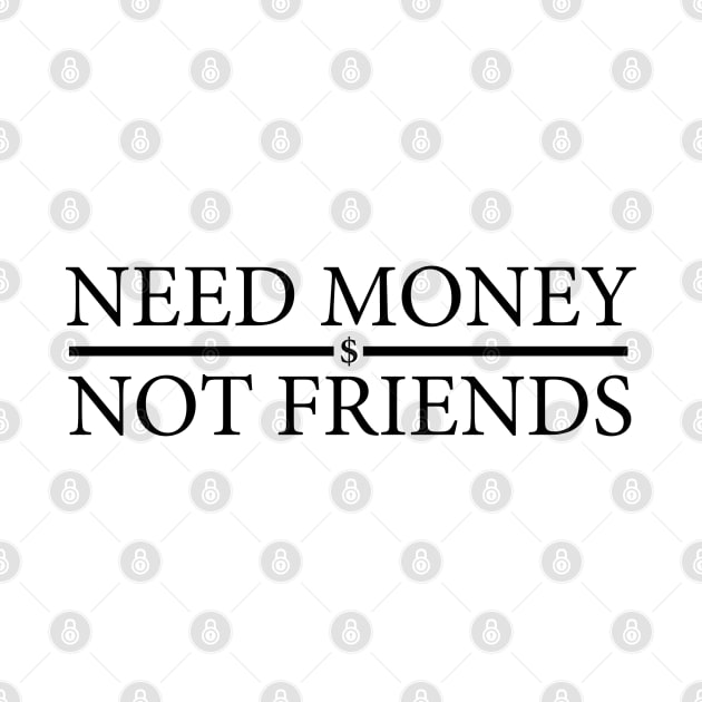 Need Money Not Friends by Dojaja