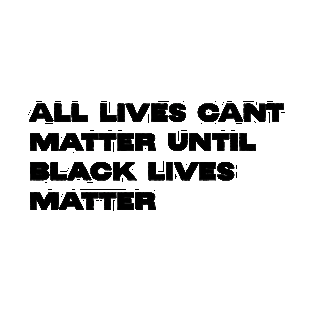 All Lives Cant Matter Until Black Lives Matter T-Shirt