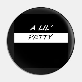 A LIL PETTY Pin