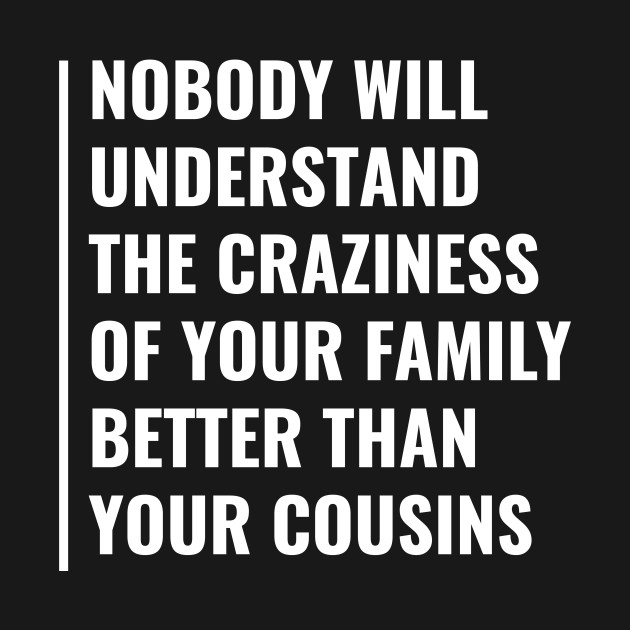 Discover Only Cousins Can Understand Craziness of Your Family - Cousins - T-Shirt