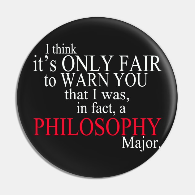 I Think It’s Only Fair To Warn You That I Was, In Fact, A Philosophy Major Pin by delbertjacques