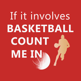 If It Involves Basketball Count Me In T-Shirt