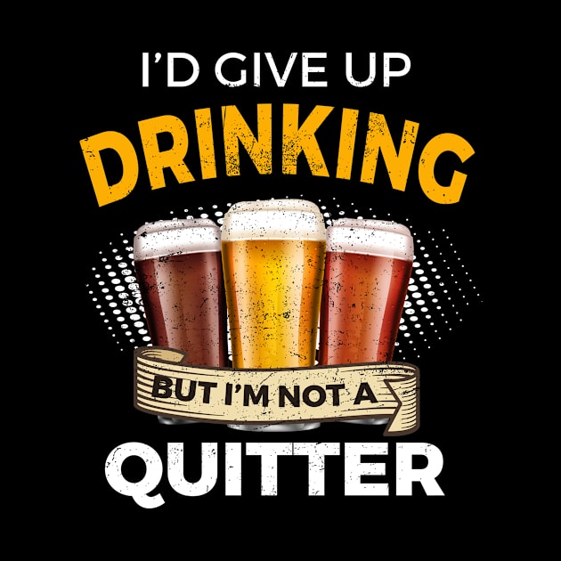 Funny Drinking Give Up Beer But Not A Quitter by SzarlottaDesigns