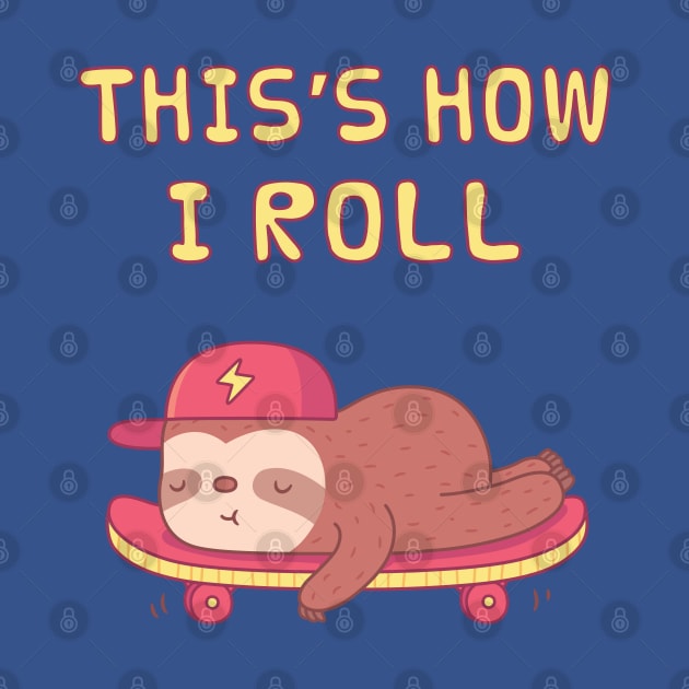 Cute Sloth On Skateboard, This is how I Roll by rustydoodle