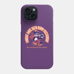 I might have been born yesterday but I stayed up all night Phone Case