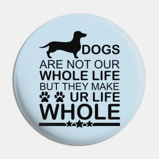 Dogs Are Not Our Whole Life But They Make Our Life Whole - Love Dogs - Gift For Dog Lover Pin