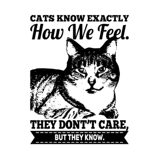 Cats Know Exactly How We Feel They Dont Care But They Know Funny Cat Quotes T-Shirt