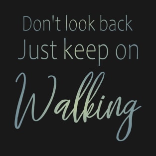 Don't look back, just keep on walking | Keep pushing on quote T-Shirt