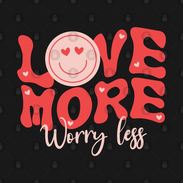 Love More Worry Less Valentine Day by EvetStyles