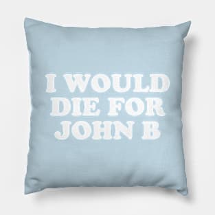 I Would Die For John B Pillow