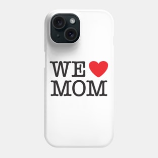 We Love (heart) Mom Phone Case