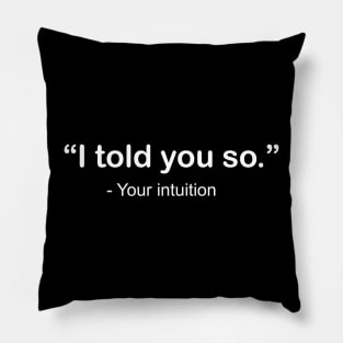i told you so - your intuition Pillow
