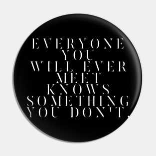 Everyone You Will Ever Meet Knows Something You Don't Pin