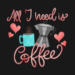 All I need is coffee T-Shirt