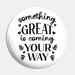 Something Great Is Coming Your Way Pin