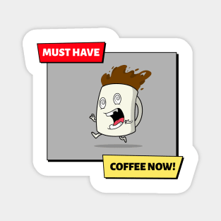 Must Have Coffee Now! - Funny coffee meme Magnet