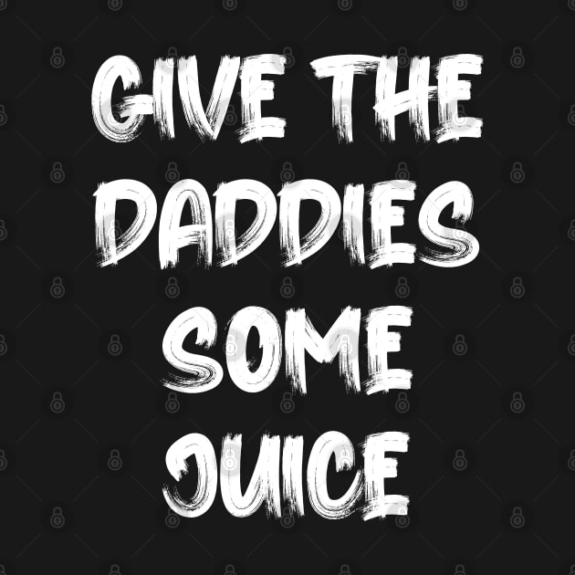 Give the Daddies some juice by Oyeplot