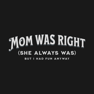 Mom Was Right But I Had Fun Anyway T-Shirt