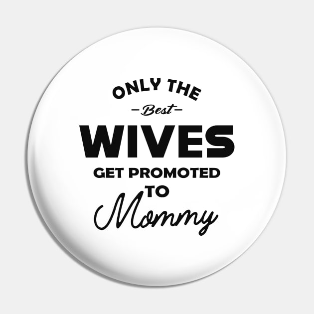 New Mommy - Only the best wives get promoted to mommy Pin by KC Happy Shop