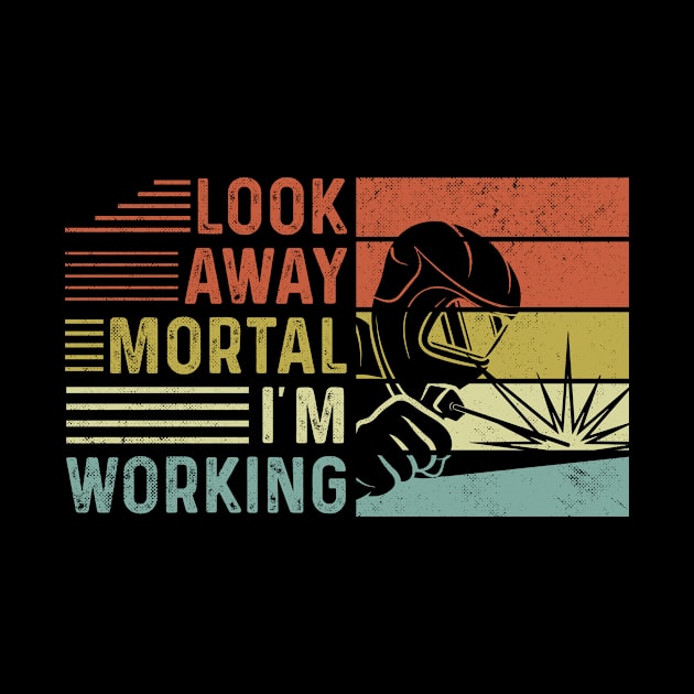 Welder Funny Quotes Look Away Mortal Im Welding by Visual Vibes