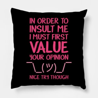 In order to insult me, I must first value your opinion Pillow