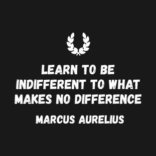 Stoic Quote ""Learn to Be Indifferent to What Makes No Difference" " T-Shirt