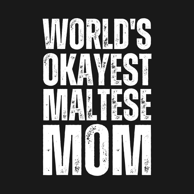 World's Okayest Maltese Mom by twentysevendstudio