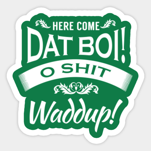 Here Come Dat Boi O Shit Waddup Dat Boi Meme Sticker Teepublic