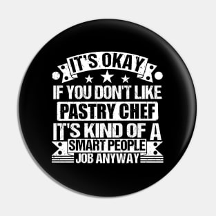 Pastry Chef lover It's Okay If You Don't Like Pastry Chef It's Kind Of A Smart People job Anyway Pin