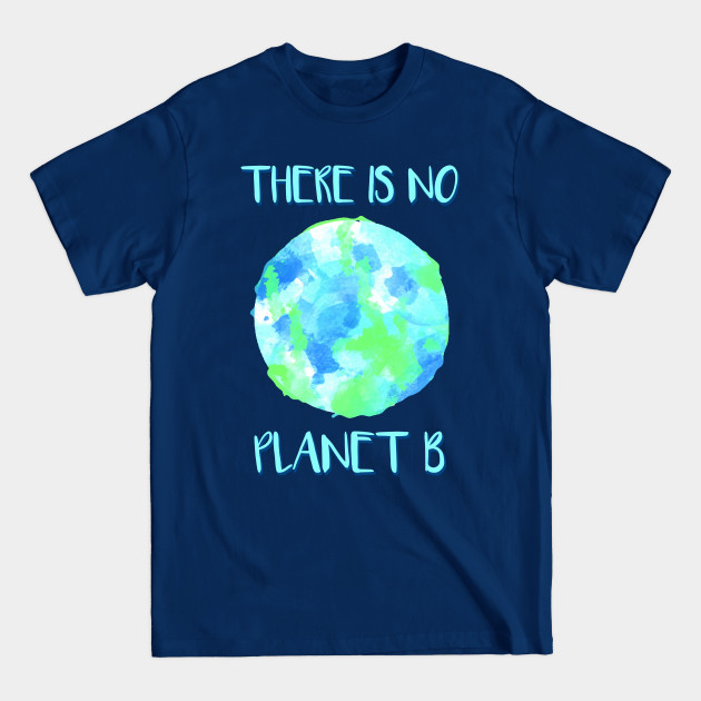 There is no Planet B - Environmentalist - T-Shirt