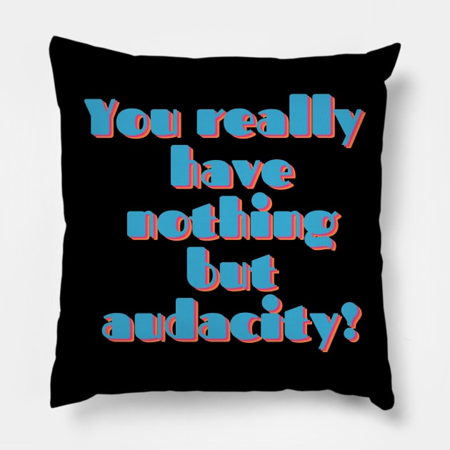 You Really Have Nothing But Audacity Pillow by wildjellybeans