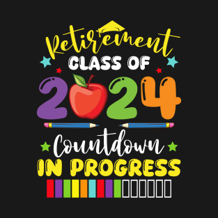 Funny Retirement Class Of 2024 Countdown In Progress Teacher T-Shirt