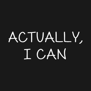 Actually I Can T-Shirt