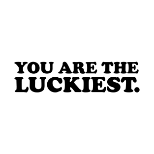 You are the luckiest- black text T-Shirt