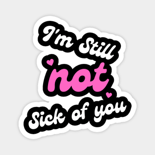 I'm Still Not Sick Of You Magnet