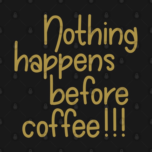 Nothing Happens Before Coffee! - Gold by PeppermintClover