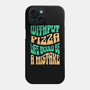 Without Pizza Life Would Be A Mistake Phone Case