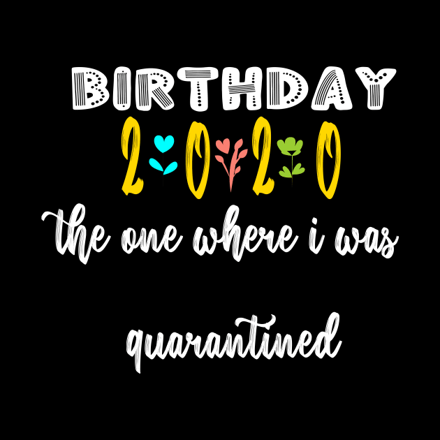 Birthday 2020 The One Where I Was Quarantined design, My Birthday 2020 by Sindibad_Shop