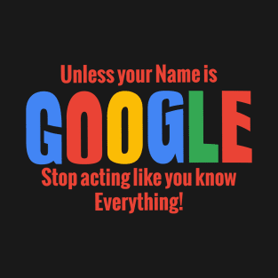 Stop Acting like Google T-Shirt