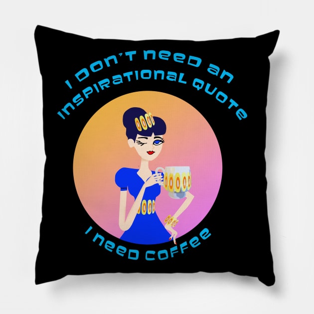 I Don't Need an Inspirational Quote, I Need Coffee Pillow by Lynndarakos